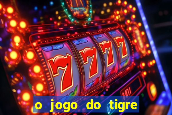 o jogo do tigre da dinheiro